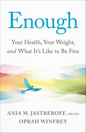 Enough: Your Health, Your Weight, and What It's Like To Be Free by Ania M. Jastreboff M.D. Ph.D. And Oprah Winfrey