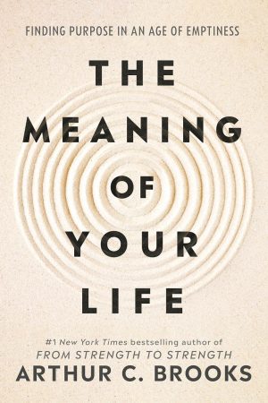 The Meaning of Your Life by Arthur C. Brooks 