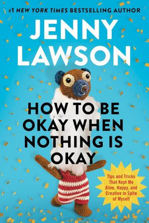 How to Be Okay When Nothing Is Okay by Jenny Lawson
