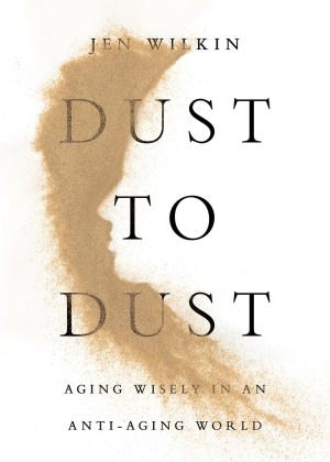 Dust to Dust: Aging Wisely in an Anti-Aging World by Jen Wilkin