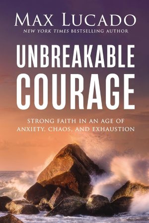 Unbreakable Courage by Max Lucado 