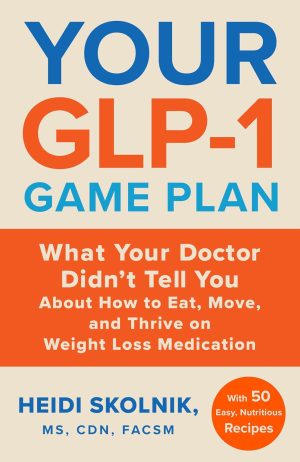 Your GLP-1 Game Plan by Heidi Skolnik MS CDN FACSM