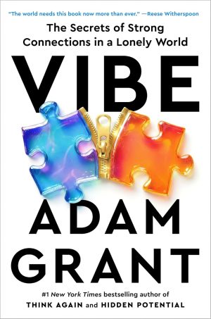 Vibe: The Secrets of Strong Connections in a Lonely World by Adam Grant